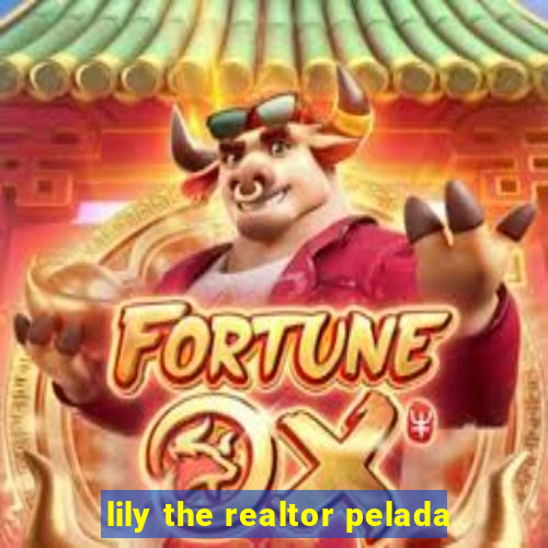 lily the realtor pelada